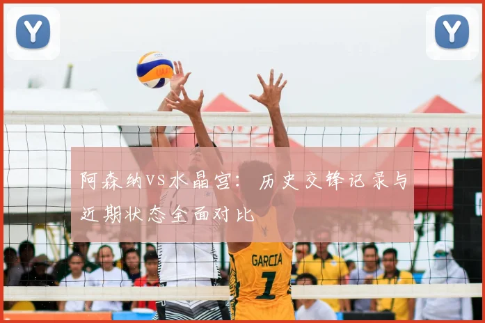 阿森纳vs水晶宫：历史交锋记录与近期状态全面对比