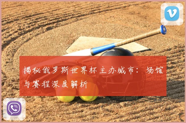 揭秘俄罗斯世界杯主办城市:场馆与赛程深度解析